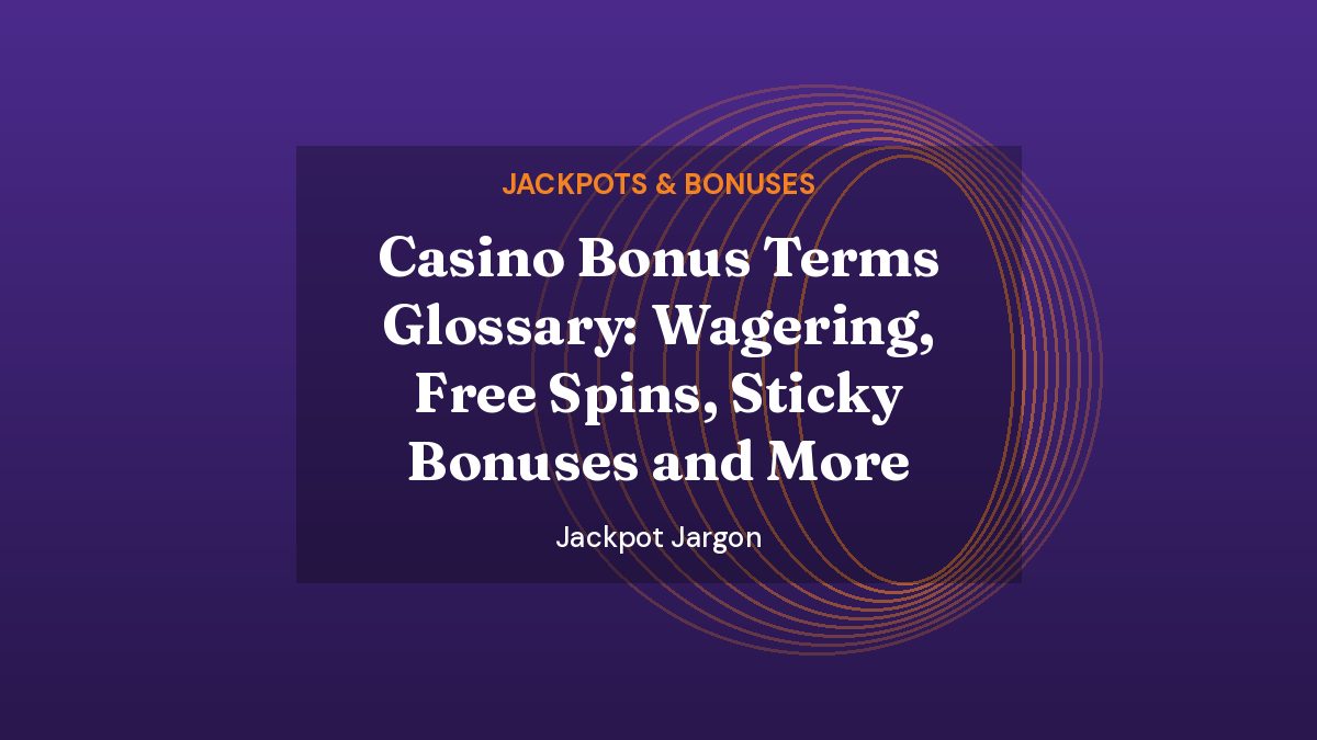 Casino Bonus Terms Glossary: Wagering, Free Spins, Sticky Bonuses and More