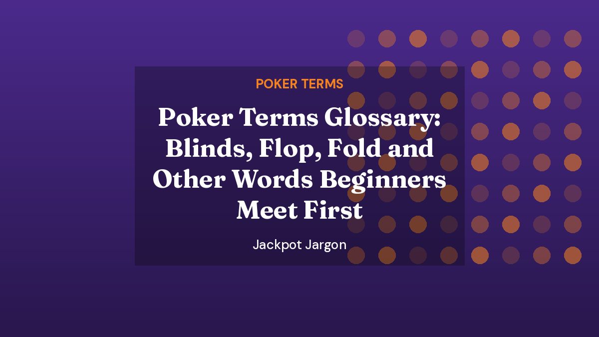 Jackpot Jargon featured image: Poker Terms Glossary: Blinds, Flop, Fold and Other Words Beginners Meet First